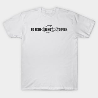 To fish or not to fish (black print) T-Shirt